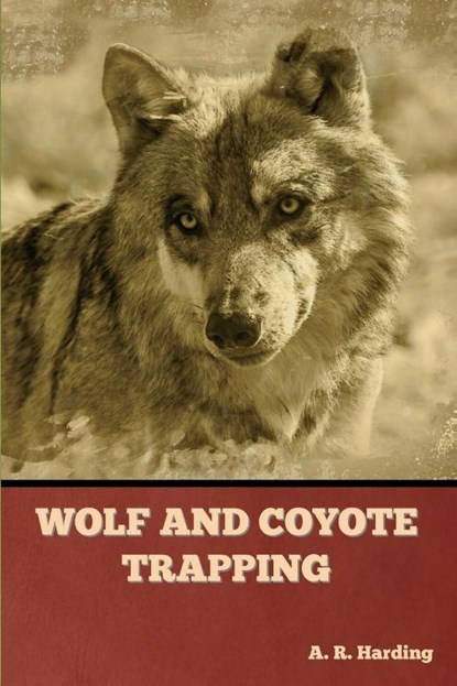Wolf and Coyote Trapping, A. R. Harding - Paperback - 9781636378060