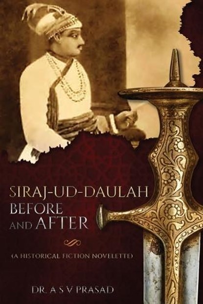 Siraj-ud-Daulah Before and After - A Historical Fiction Novelette, A S V Prasad - Paperback - 9781636408507