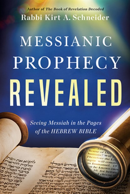 Messianic Prophecy Revealed: Seeing Messiah in the Pages of the Hebrew Bible, Rabbi Kirt a. Schneider - Paperback - 9781636410944