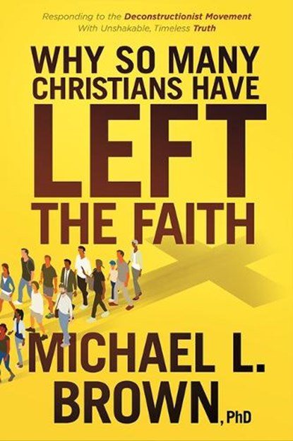 Why So Many Christians Have Left the Faith: Responding to the Deconstructionist Movement with Unshakable, Timeless Truth, Michael L. Brown - Paperback - 9781636411699
