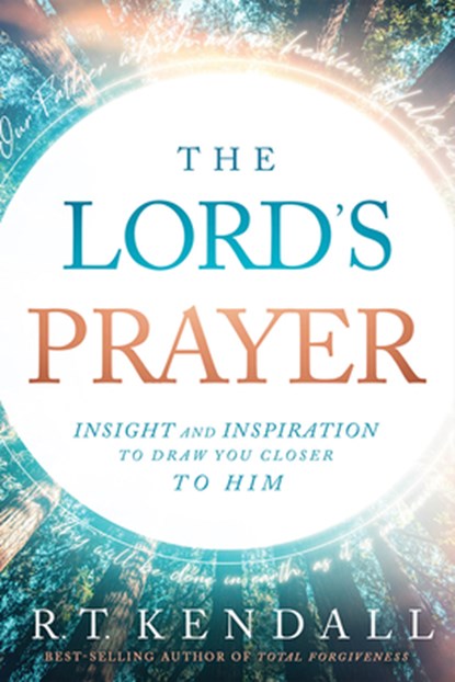 The Lord's Prayer: Insignt and Inspiration to Draw You Closer to Him, R. T. Kendall - Paperback - 9781636411972