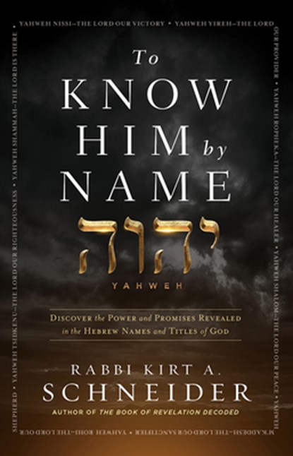 To Know Him by Name: Discover the Power and Promises Revealed in the Hebrew Names and Titles of God, Rabbi Kirt a. Schneider - Gebonden - 9781636412207