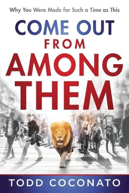 Come Out from Among Them: Why You Were Made for Such a Time as This, Todd Coconato - Paperback - 9781636412597