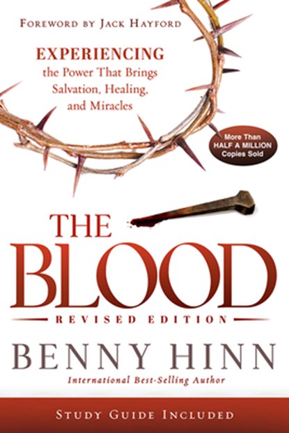 The Blood Revised Edition: Experiencing the Power That Brings Salvation, Healing, and Miracles, Benny Hinn - Paperback - 9781636413556