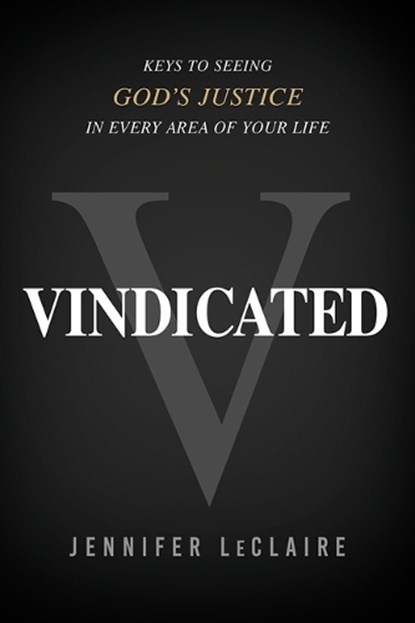 Vindicated: Keys to Seeing God's Justice in Every Area of Your Life, Jennifer LeClaire - Paperback - 9781636413808