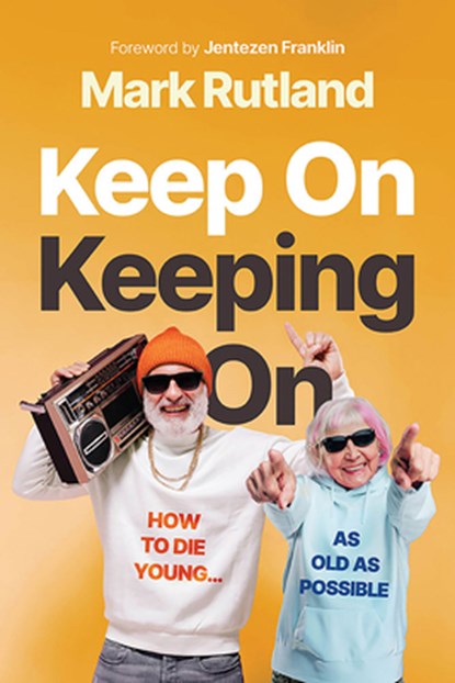 Keep on Keeping on: How to Die Young...as Old as Possible, Mark Rutland - Gebonden - 9781636414225