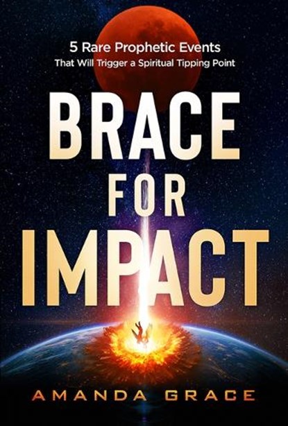 Brace for Impact: Five Rare Prophetic Events That Will Trigger a Spiritual Tipping Point, Amanda Grace - Paperback - 9781636415758
