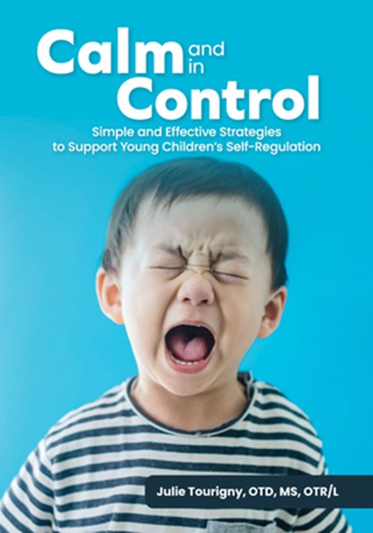 Calm and in Control: Simple and Effective Strategies to Support Young Children's Self-Regulation, Julie Tourigny - Paperback - 9781636501260