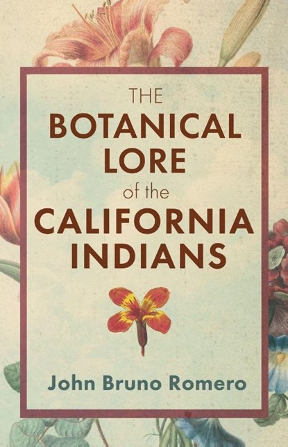 The Botanical Lore of the California Indians, John Bruno Romero - Paperback - 9781636522845