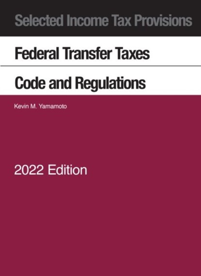 Selected Income Tax Provisions, Federal Transfer Taxes, Code and Regulations, 2022, Kevin M. Yamamoto - Paperback - 9781636599632