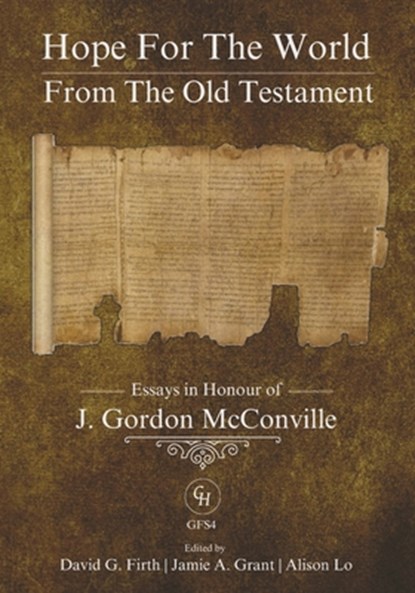Hope for the World from the Old Testament: Essays in Honour of J. Gordon McConville on His 70th Birthday, Jamie A. Grant - Paperback - 9781636631226