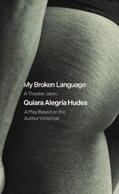 My Broken Language: A Theater Jawn: A Play Based on the Author's Memoir, Quiara Alegría Hudes - Paperback - 9781636701981