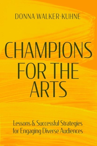 Champions for the Arts: Lessons and Successful Strategies for Engaging Diverse Audiences, Donna Walker-Kuhne - Paperback - 9781636702582