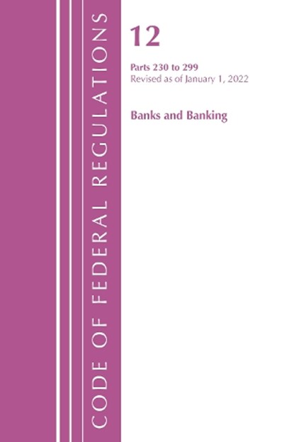 Code of Federal Regulations, Title 12 Banks and Banking 230-299, Revised as of January 1, 2022, Office of the Federal Register (U.S.) - Paperback - 9781636711522