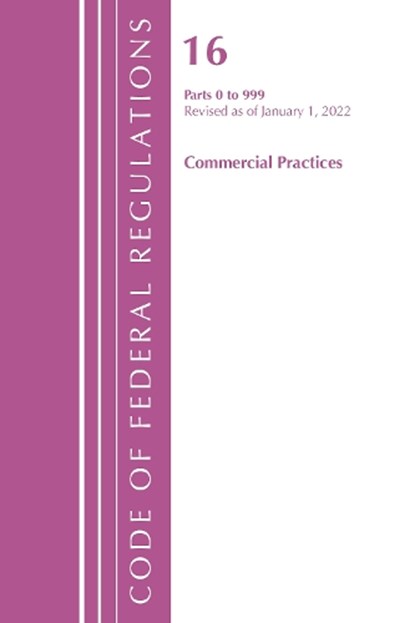 Code of Federal Regulations, Title 16 Commercial Practices 0-999, Revised as of January 1, 2022, Office of the Federal Register (U.S.) - Paperback - 9781636711706