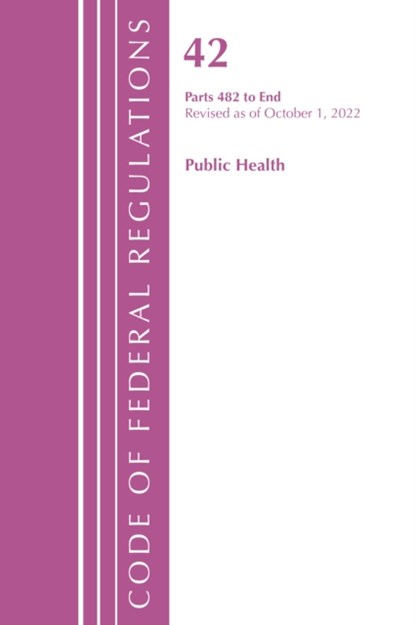 Code of Federal Regulations, Title 42 Public Health 482-END, Revised as of October 1, 2022, Office Of The Federal Register (U.S.) - Paperback - 9781636713106