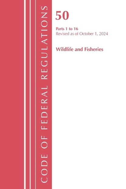 Code of Federal Regulations, Title 50 Wildlife and Fisheries 1-16, Revised as of October 1, 2024, Office of the Federal Register (U.S.) - Paperback - 9781636713502