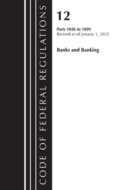 Code of Federal Regulations, Title 12 Banks and Banking 1026 - 1099, Revised as of January 1, 2023, Office Of The Federal Register (U.S.) - Paperback - 9781636714813