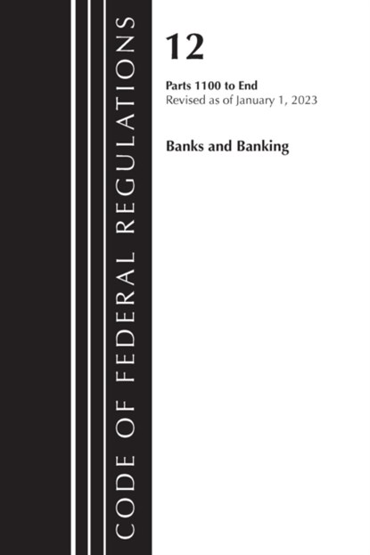 Code of Federal Regulations, Title 12 Banks and Banking 1100-End, Revised as of January 1, 2023, Office Of The Federal Register (U.S.) - Paperback - 9781636714837