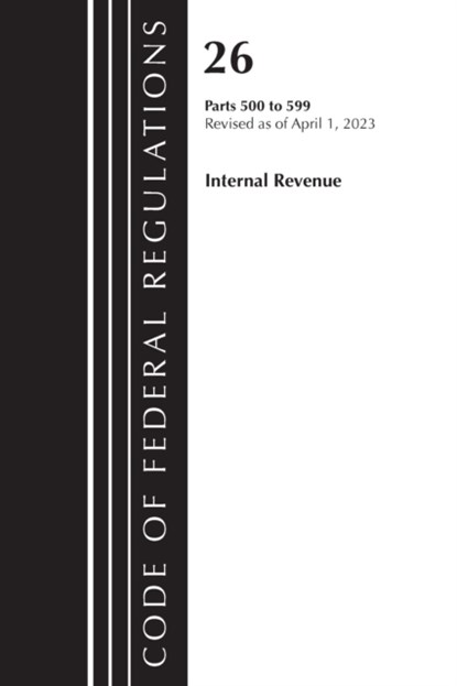 Code of Federal Regulations, Title 26 Internal Revenue 500-599, 2023, Office Of The Federal Register (U.S.) - Paperback - 9781636715506