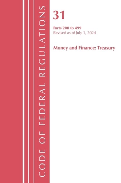 Code of Federal Regulations, Title 31 Money and Finance 200-499, Revised as of July 1, 2024, Office of the Federal Register (U.S.) - Paperback - 9781636715728