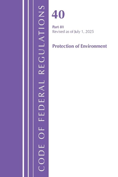 Code of Federal Regulations, Title 40 Protection of Environment 81, Revised as of July 1, 2025, Office of the Federal Register (U.S.) - Paperback - 9781636716145