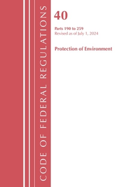 Code of Federal Regulations, Title 40 Protection of the Environment 190-259, Revised as of July 1, 2024, Office of the Federal Register (U.S.) - Paperback - 9781636716213