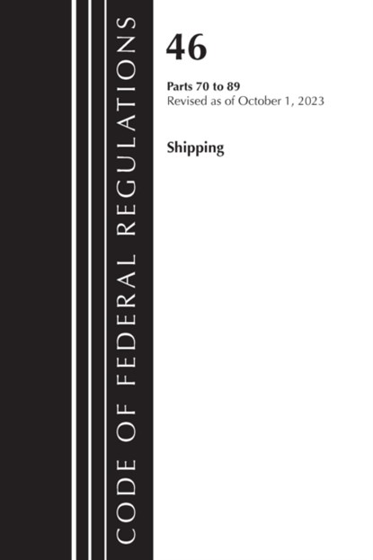 Code of Federal Regulations, TITLE 46 SHIPPING 70-89, Revised as of October 1, 2023, Office of the Federal Register (U.S.) - Paperback - 9781636716527