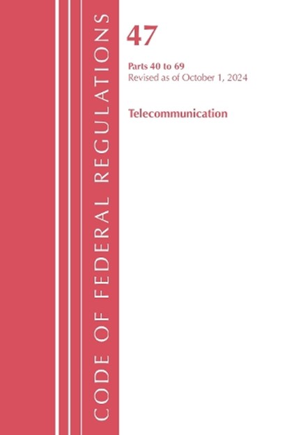 Code of Federal Regulations, Title 47 Telecommunication 40-69, Revised as of October 1, 2024, Office of the Federal Register (U.S.) - Paperback - 9781636716619