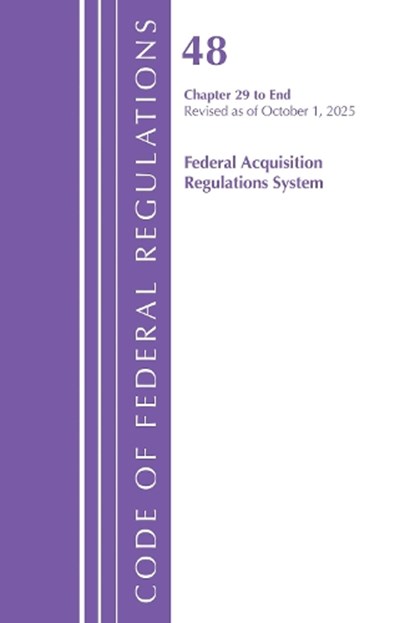 Code of Federal Regulations, Title 48 Federal Acquisition Regulations System Chapter 29-End, Revised as of October 1, 2025, Office of the Federal Register (U.S.) - Paperback - 9781636716701