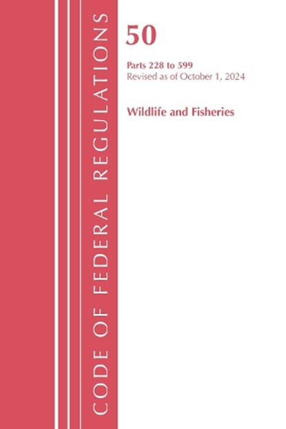 Code of Federal Regulations, Title 50 Wildlife and Fisheries 228-599, Revised as of October 1, 2024, Office of the Federal Register (U.S.) - Paperback - 9781636716916