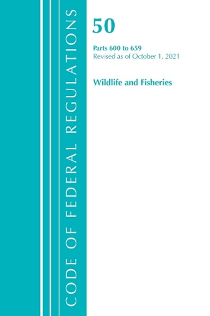 Code of Federal Regulations, Title 50 Wildlife and Fisheries 600-659, Revised as of October 1, 2021, Office Of The Federal Register (U.S.) - Paperback - 9781636717456