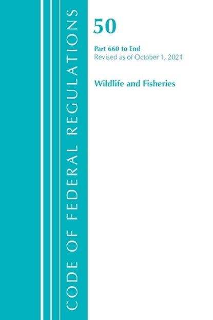 Code of Federal Regulations, Title 50 Wildlife and Fisheries 660-End, Revised as of October 1, 2021, Office Of The Federal Register (U.S.) - Paperback - 9781636717463