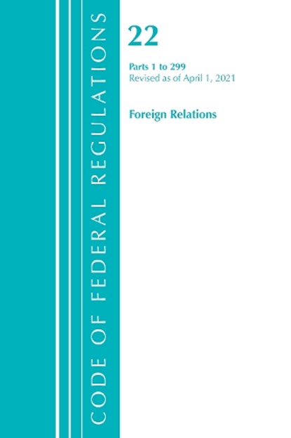 Code of Federal Regulations, Title 22 Foreign Relations 1-299, Revised as of April 1, 2021, Office Of The Federal Register (U.S.) - Paperback - 9781636718422