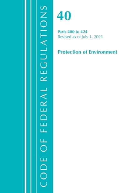 Code of Federal Regulations, Title 40 Protection of the Environment 400-424, Revised as of July 1, 2021, Office Of The Federal Register (U.S.) - Paperback - 9781636719443