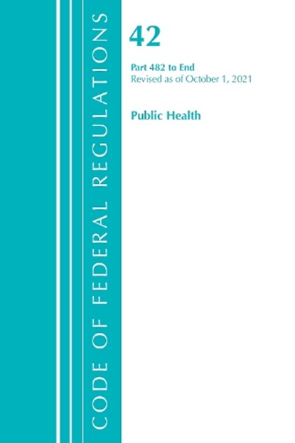 Code of Federal Regulations, Title 42 Public Health 482-End, Revised as of October 1, 2021, Office Of The Federal Register (U.S.) - Paperback - 9781636719597