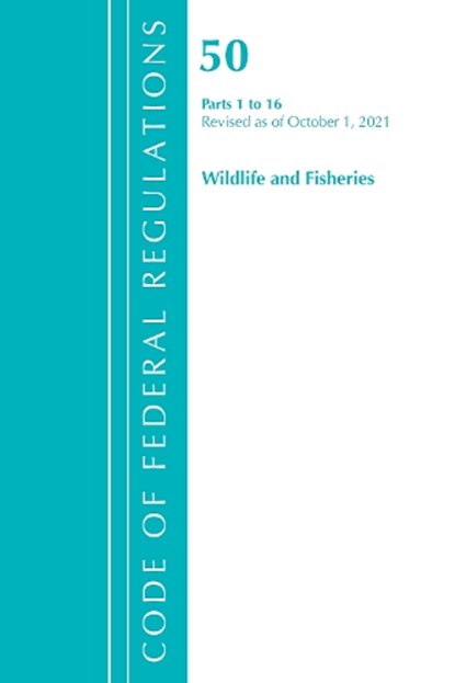 Code of Federal Regulations, Title 50 Wildlife and Fisheries 1-16, Revised as of October 1, 2021, Office of the Federal Register (U.S.) - Paperback - 9781636719993