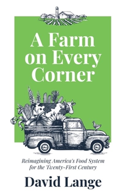 A Farm on Every Corner: Reimagining America's Food System for the Twenty-First Century, David A. Lange - Paperback - 9781636765341