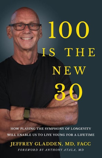 100 IS THE NEW 30, Jeffrey Gladden Md Facc - Paperback - 9781636801872