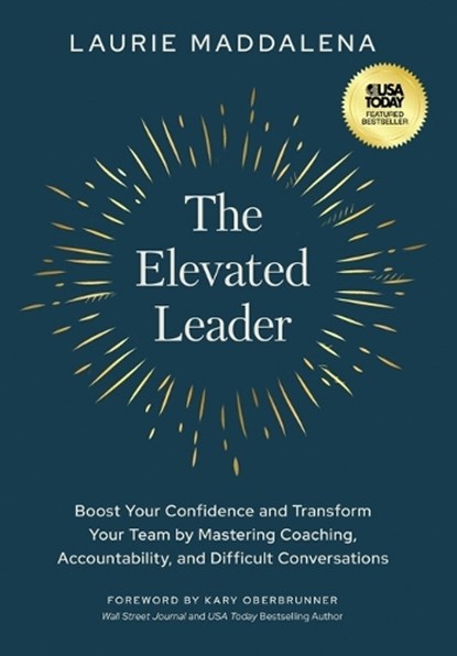 The Elevated Leader: Boost Your Confidence and Transform Your Team by Mastering Coaching, Accountability, and Difficult Conversations, Laurie Maddalena - Gebonden - 9781636802367
