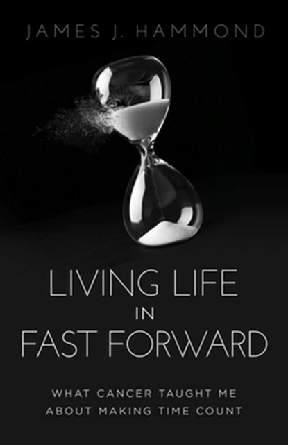 Living Life in Fast Forward, James J. Hammond - Paperback - 9781636802954