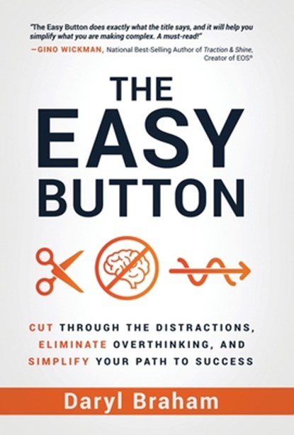 The Easy Button: Cut Through the Distractions, Eliminate Overthinking, and Simplify Your Path to Success, Daryl Braham - Gebonden - 9781636803111