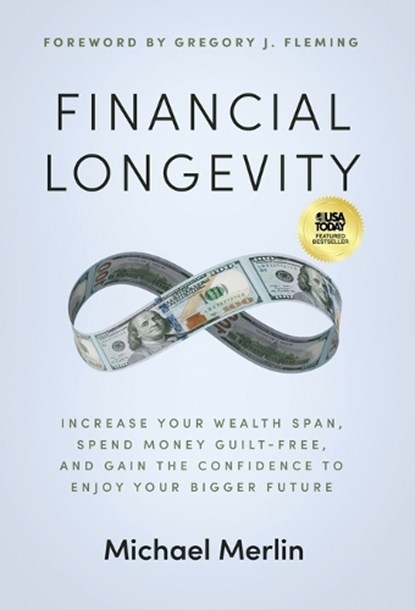 Financial Longevity: Increase Your Wealth Span, Spend Money Guilt-Free, and Gain the Confidence to Enjoy Your Bigger Future, Michael Merlin - Gebonden - 9781636803548
