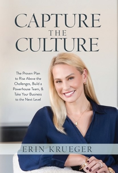 Capture the Culture: The Proven Plan to Rise Above the Challenges, Build a Powerhouse Team, & Take Your Business to the Next Level, Erin Krueger - Gebonden - 9781636804583