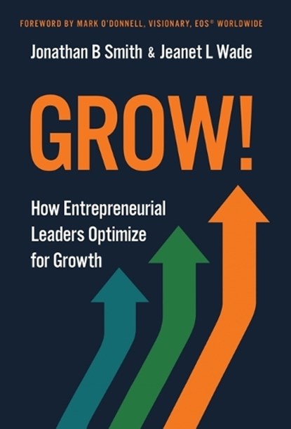Grow!: How Entrepreneurial Leaders Optimize for Growth, Jonathan B. Smith - Gebonden - 9781636805634