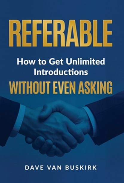 Referable: How to Get Unlimited Introductions Without Even Asking, Dave Van Buskirk - Gebonden - 9781636806013