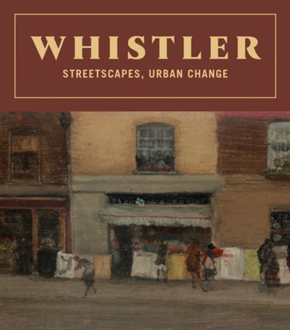 Whistler: Streetscapes, Urban Change, James McNeill Whistler - Gebonden - 9781636810942