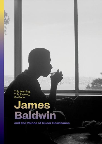 This Morning, This Evening, So Soon: James Baldwin and the Voices of Queer Resistance, Hilton Als ; Rhea L. Combs - Gebonden - 9781636811321