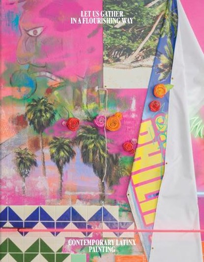Let Us Gather in a Flourishing Way: Contemporary Latinx Painting, Andrea Alvarez - Gebonden - 9781636811734