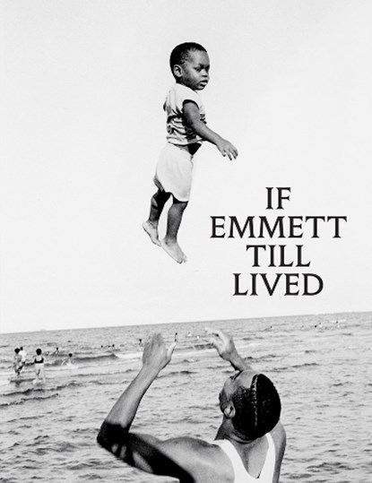 If Emmett Till Lived: A Creative Monument, niet bekend - Gebonden - 9781636812311